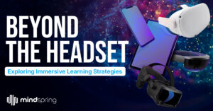 Promotional graphic for 'Beyond the Headset: Exploring Immersive Learning Strategies' by MindSpring. The image features various immersive technology devices, including VR headsets, a smartphone, and a tablet, floating in front of a colorful cosmic background."